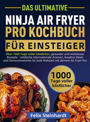 Das Ultimative Ninja Air Fryer Pro Kochbuch für Einsteiger | Felix Steinhardt