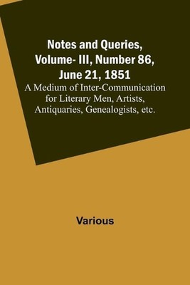 Notes and Queries, Vol. III, Number 86, June 21, 1851; A Medium of Inter-communi
