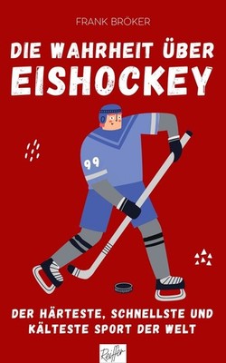 Die Wahrheit über Eishockey Der härteste, schnellste und kälteste Sport der Welt