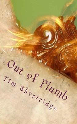 Out of Plumb: A Quirky Collection of Humorous Short Stories and Poems by Tim Sho