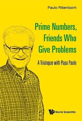 Prime Numbers, Friends Who Give Problems: A Trialogue With Pa... - 9789814725804