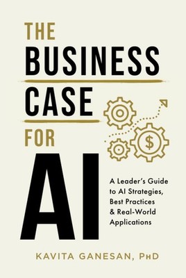 The Business Case for AI: A Leader's Guide to AI Strategies, Best Practices ...