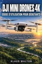 Dji Mini Drones 4k Guide d'Utilisation Pour Dbutants: Guide pratique pour la con
