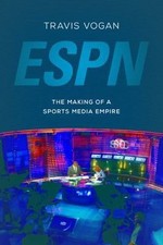 ESPN: The Making of a Sports Media Empire by Vogan, Travis