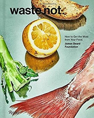 Waste Not : How to Get the Most from Your Food Hardcover