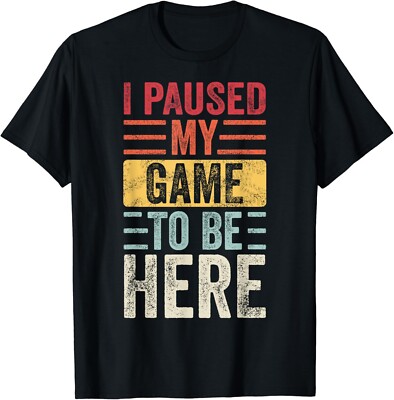 I Paused My Game To Be Here_ Funny Retro Vintage Video Gamer Gift Unisex T-Shirt