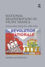 National Regeneration in Vichy France Ideas and Policies, 1930-1944 Lackerstein