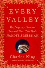 Every Valley: The Desperate Lives and Troubled Times That Made Handel's Mess...