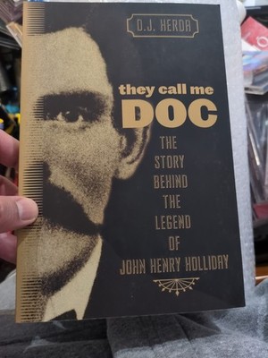 They Call Me Doc : The Story Behind John Henry Holliday by D.J. Herda