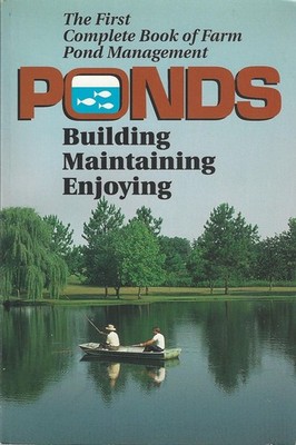 Ponds: Building, maintaining, enjoying : the first complete book of farm pon...