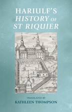 Hariulf's History of St Riquier (Manchester Medieval Sources) -