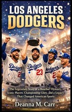 Los Angeles Dodgers: The Legendary Story of a Baseball Dynasty, Iconic Players,