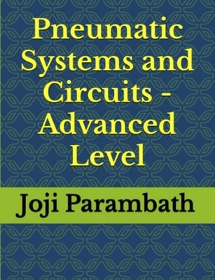 Pneumatic Systems and Circuits - Advanced Level -  NEW Joji Parambath 2020-06-18