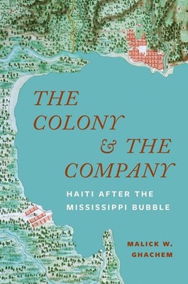 The Colony and the Company: Haiti after the Mississippi Bubble by Malick W. Ghac