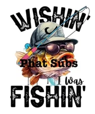 Sublimation Print Wishin I Was Fishin Ready To Press Heat Transfer