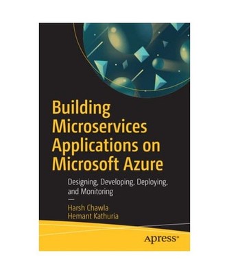 Building Microservices Applications on Microsoft Azure: Designing, Developing, D