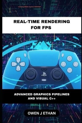 Real-Time Rendering For FPS: Advanced Graphics Pipelines And Visual C++ by Owen