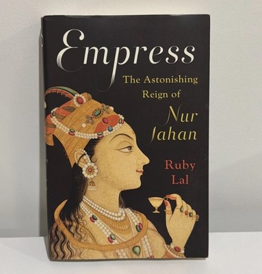 Empress: The Astonishing Reign of Nur Jahan, Ruby Lal