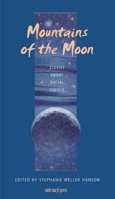 MOUNTAINS OF THE MOON: STORIES ABOUT SOCIAL JUSTICE By Weller Stephanie Hanson