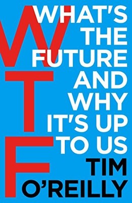 WTF?: What's the Future and Why It's Up to Us,Tim O'Reilly