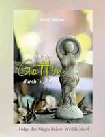 Mit Der GöTtin Durch`S Jahr Folge Der Magie Deiner Weiblichkeit Laura` Adjana