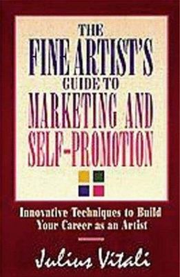 The Fine Artist's Guide to Marketing and Self-Promotion: Innovative...