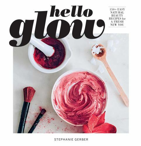 Hello Glow: 150+ DIY Natural Skincare Recipes for Glowing Skin (2022) by Stephanie Gerber