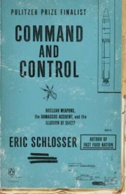 Command and Control: Nuclear Weapons, the Damascus Accident, and the Illu - GOOD