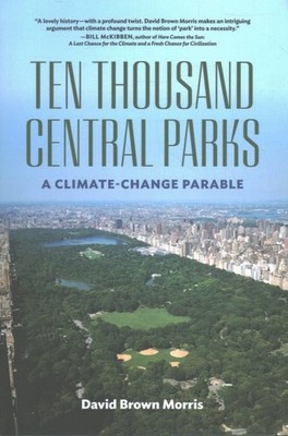 Ten Thousand Central Parks : A Climate-Change Parable, Hardcover by Brown Mor...