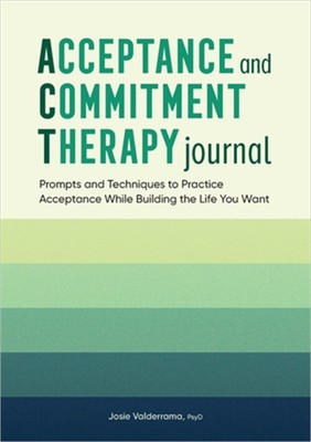 Acceptance and Commitment Therapy Journal: Prompts and Techniques to Practice Ac