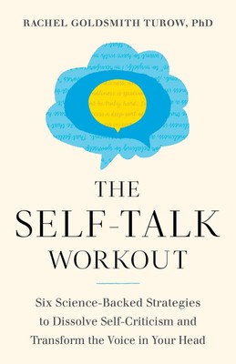 The Self-Talk Workout: Six Science-Backed Strategies to Dissolve Self-Critic...