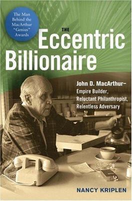 The Eccentric Billionaire: John D. MacArthur--Empire Builder, Reluctant Philanth
