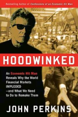 Hoodwinked: An Economic Hit Man Reveals Why the World Financial Mark - VERY GOOD