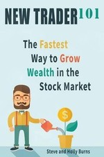 New Trader 101: The Fastest Way to Grow Wealth in the Stock Market by Holly Burn