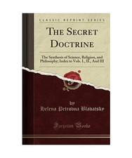 The Secret Doctrine [Classic Reprint]: The Synthesis of Science, Religion, and P