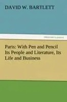 David W. Bartlett | Paris: With Pen And Pencil Its People And Literature, Its...