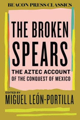 The Broken Spears: The Aztec Account of the Conquest of Mexico [Hardback]
