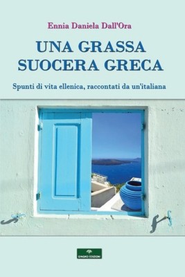 Una Grassa Suocera Greca: Spunti di vita ellenica raccontati da un'italiana. by