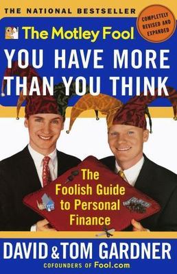 Motley Fool You Have More Than You Think : The Foolish Guide to Personal Fina...