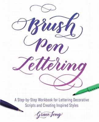 Brush Pen Lettering: A Step-By-Step Workbook for Learning Decorative Scripts and