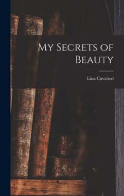 My Secrets of Beauty by Lina 1874-1944 Cavalieri: New