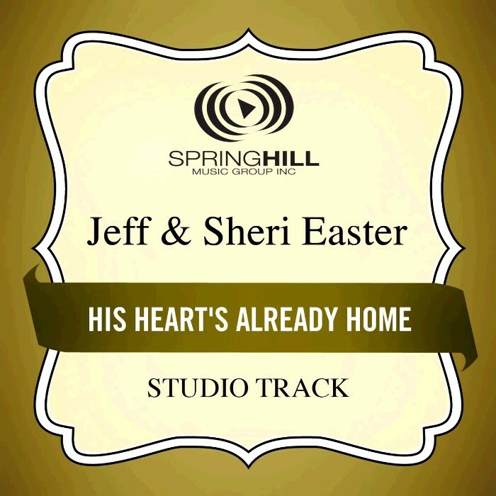 His Heart's Already Home - Jeff & Sheri Easter - Accompaniment Track