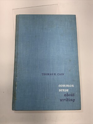 Common Sense About Writing Thomas H. Cain McMaster University 1967 Hardcover