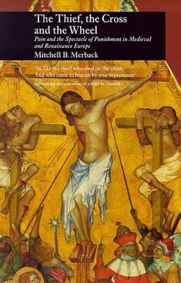 The Thief, the Cross and the Wheel: Pain and the Spectacle of Punishment in Medi