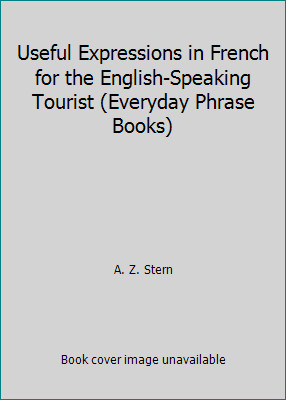 Useful Expressions in French for the English-Speaking Tourist (Everyday...