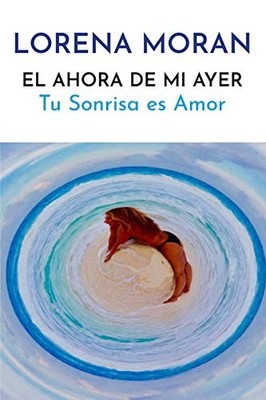 TU SONRISA ES AMOR (EL AHORA DE MI AYER) (SPANISH EDITION) By Lorena Moran *NEW*
