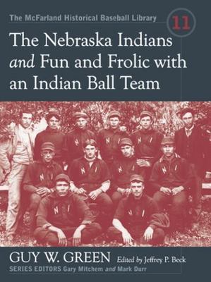 The Nebraska Indians and Fun and Frolic with an Indian Ball Team: Two Accoun...