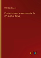 M. L'abbé Galabert | L'instruction Dans La Seconde Moitié Du Xve SièCle, à...