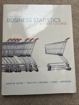 Business Statistics : A First Course by David M. Levine, Mark L. Berenson and...