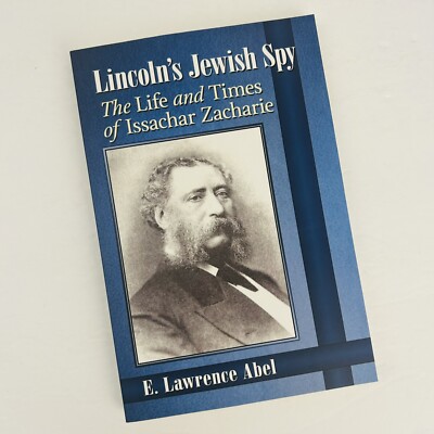 Lincoln s Jewish Spy The Life and Times of Issachar Zacharie by E. Lawrence Abel